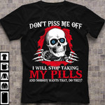 Skull don't piss me off I will stop taking my pills and nobody wants that do they T shirt Hoodie Sweater N98