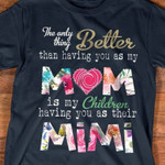 The only thing better than having you as my mom is my children having you as their mimi t-shirt black