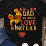 Being a great dad requires love not DNA t-shirt black