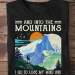 Mountains and into the mountains I go to lose my mind and T shirt Hoodie Sweater N98