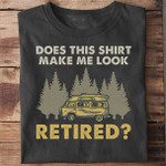 Camping does this shirt make me look retired T Shirt Hoodie Sweater N98