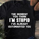 The moment you think I'm stupid I've already outsmarted you T Shirt Hoodie Sweater N98