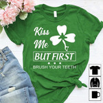 Irish kiss me but first brush your teeth T shirt Hoodie Sweater N98
