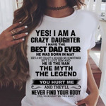 Dad born in May shirt Yes I am a crazy daughter I have the best dad ever you hurt me they never find your body t-shirt white