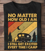 Camping  No Matter How Old I Am I Still Get Excited Every Time i cam T shirt Hoodie Sweater VA95