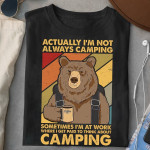 Camping bear Official Actually I'm Not Always Camping Sometimes I'm At Work Where I Get Paid To Think About Camping T shirt Hoodie Sweater VA95