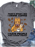 Dog and coffee that's what i do i drink coffee i hate people and i know things T shirt Hoodie Sweater H97