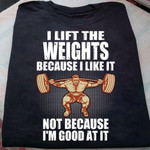 Weightlifting I Lift The Weights Because I Like It Not Because I'm Good At It T Shirt Hoodie Sweater H94
