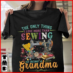 Grandma and sewing the only thing i love more than sewing is being a grandma T shirt Hoodie Sweater H97