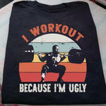 Weightlifting I Workout Because I'm Ugly T Shirt Hoodie Sweater H94
