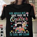 Quilter and sewing god would not have made me a quilter if he want me to cook and clean T shirt Hoodie Sweater H97