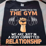 Weightlifting I'm Not Addicted To The Gym We Are Just In A Very Committed Relationship T Shirt Hoodie Sweater H94