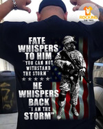 American Soldier Fate Whispers To Him You Can Not Withstand The Storm He Whispers Back I Am The Storm T Shirt Hoodie Sweater H94