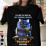 Cat and sewing i'd like to stay in my sewing room it's too peopley outside T shirt Hoodie Sweater H97