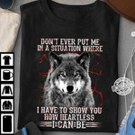 Wolf don't ever put me in a situation where I have to show you how heartless I can be T shirt Hoodie Sweater N98