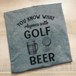 Golf and beer you know what rhymes with golf and beer T shirt Hoodie Sweater H97