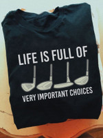 Golf life is full of very important choices T shirt Hoodie Sweater H97