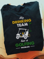 Golf and beer my drink team has a golfing problem T shirt Hoodie Sweater H97