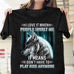 Wolf I love it when people insult me it means I don't have to play nice anymore T shirt Hoodie Sweater N98