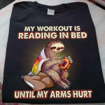Sloth my workout is reading in bed until my arms hurt T shirt Hoodie Sweater N98