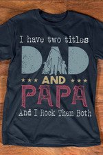 Dad and papa i have two titles dad and papa and i rock them both T shirt Hoodie Sweater H97