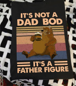 Bear it's not a dad bod it's a father figure T shirt Hoodie Sweater H97
