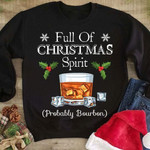 Christmas and bourbon Full of christmas spirit probably bourbon T shirt Hoodie Sweater H97