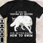 Wolf if you're testing my waters you better know how to swim T shirt Hoodie Sweater N98