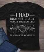 Brain cancer awareness I had brain surgery what's your excuse T shirt Hoodie Sweater N98