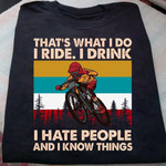 Bike Racing That's What I Do I Ride I Drink I Hate People And I Know Things T Shirt Hoodie Sweater H94