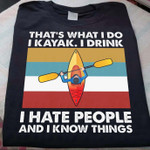 Kayaker That's What I Do I Kayak I Drink I Hate People And I Know Things T Shirt Hoodie Sweater H94