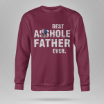 BEST ASSHOLE FATHER EVER. - Sweatshirt