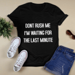DONT RUSH ME I'M WAITING FOR THE LAST MINUTE - Quote