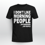 I don't like morning People ... or mornings ... or people