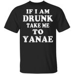 Couple If I Am Drunk Take Me To Yanae Funny Shirt