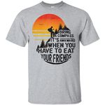 Bring a compass It�s awkward when you have to eat your friends Camping shirt