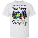 I'm Done Teaching Let�s Go Camping Shirt