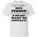 I Try To Be A Nice Person But Some Times My Mouth Doesn't Want To Cooperate Shirt