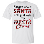 Forget About Santa I'll Just Ask My Aunta Claus Christmas Gifts Shirt