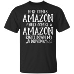 Here comes Amazon here comes Amazon right down my drive way Shirt