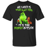 Grinch All I Need Is Wine And My Dog It's Too Peopley Outside Shirt Funny Christmas Gift