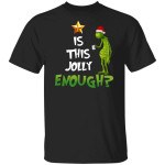 Grinch is this Jolly enough Christmas Shirt