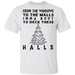 From The Windows To The Walls I'm Ma About To Deck These Halls Christmas Gifts Shirt