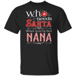 Christmas Who Needs Santa When You've Got Nana Shirt
