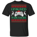 I Paused My Game To Be Here Gaming Ugly Christmas Shirt