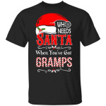 Christmas Who Needs Santa When You've Got Gramps Shirt