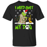 I Need Only My Dog Christmas Funny Gifts Grinch T-Shirt