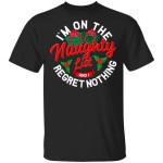 I'm On The Naughty List And I Regret Nothing Funny Christmas Santa's Naughty Shirt