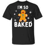I'm So Baked Gingerbread Man Christmas Funny Cookie Baking Shirt