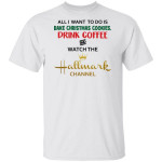 All I Want To Do Is Bake Christmas Cookies Drink Tea and Watch The Hallmark Channel Funny Christmas Gifts T Shirts